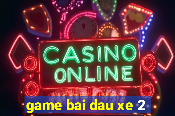 game bai dau xe 2