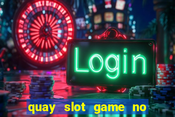 quay slot game no hu yes8vn