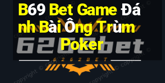 B69 Bet Game Đánh Bài Ông Trùm Poker