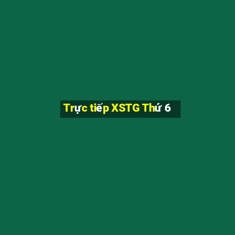 Trực tiếp XSTG Thứ 6