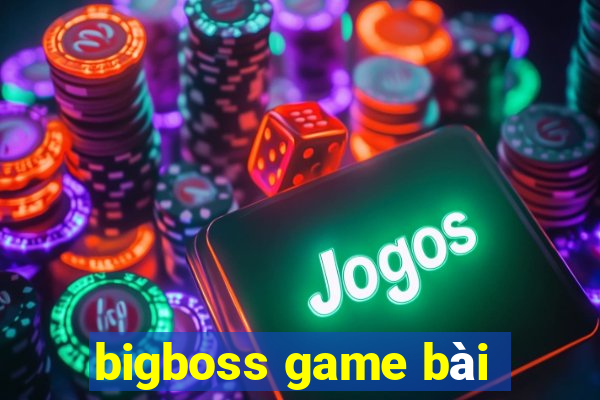 bigboss game bài