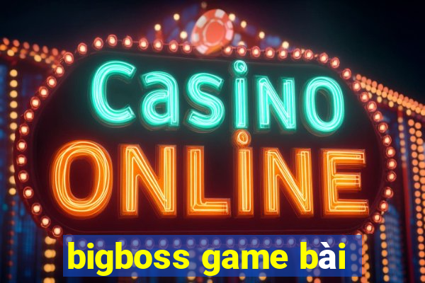 bigboss game bài