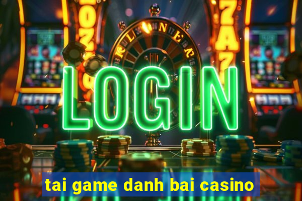 tai game danh bai casino