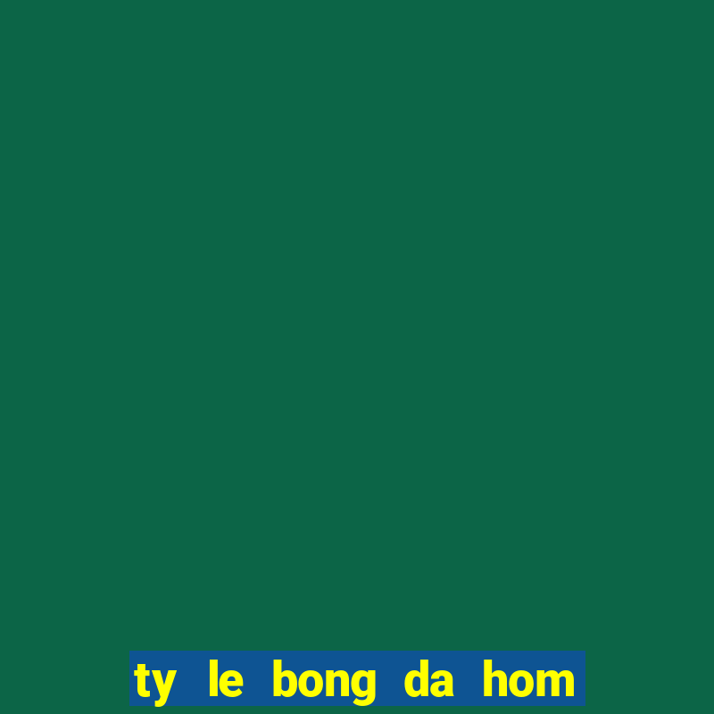 ty le bong da hom nay bong da net