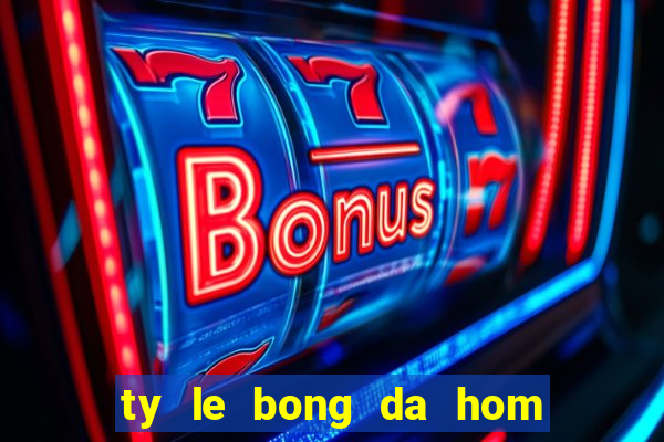 ty le bong da hom nay bong da net