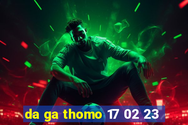 da ga thomo 17 02 23