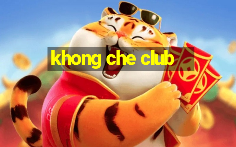 khong che club