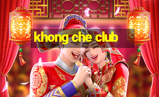 khong che club