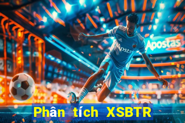 Phân tích XSBTR ngày 13