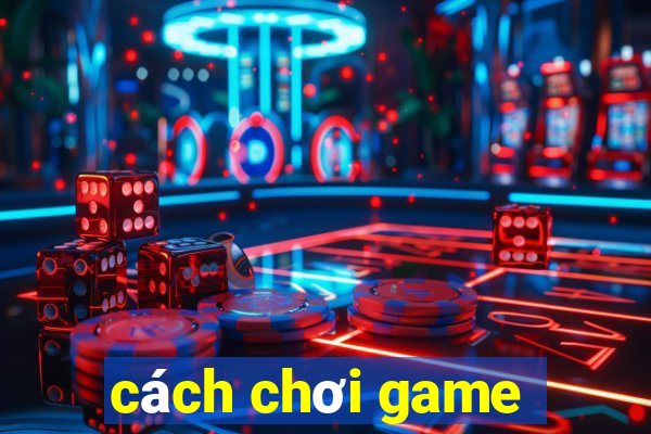 cách chơi game