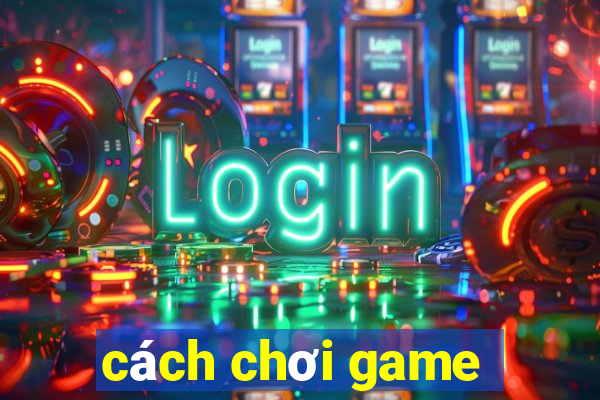 cách chơi game