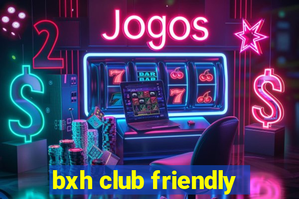 bxh club friendly