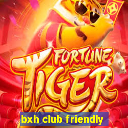 bxh club friendly