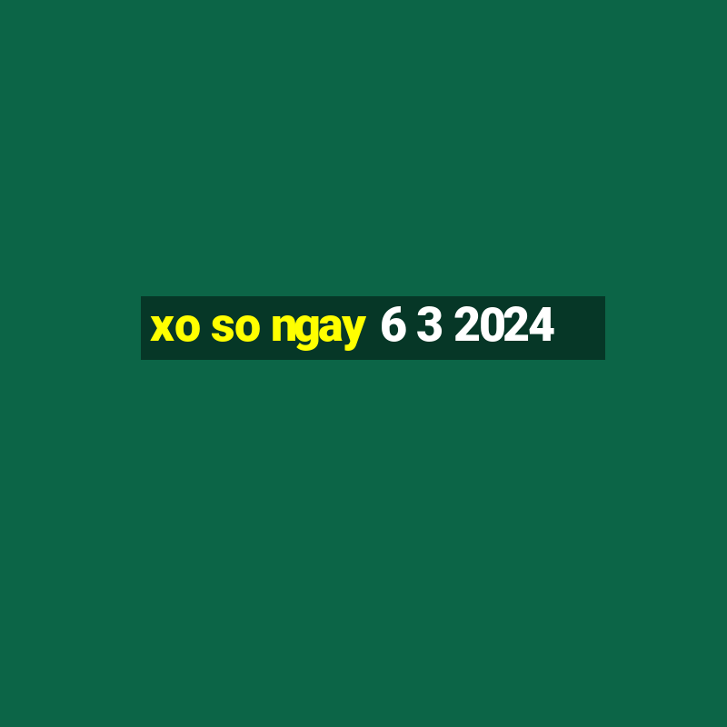 xo so ngay 6 3 2024