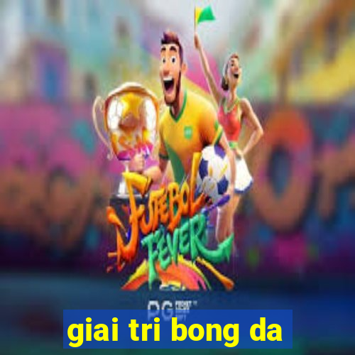 giai tri bong da