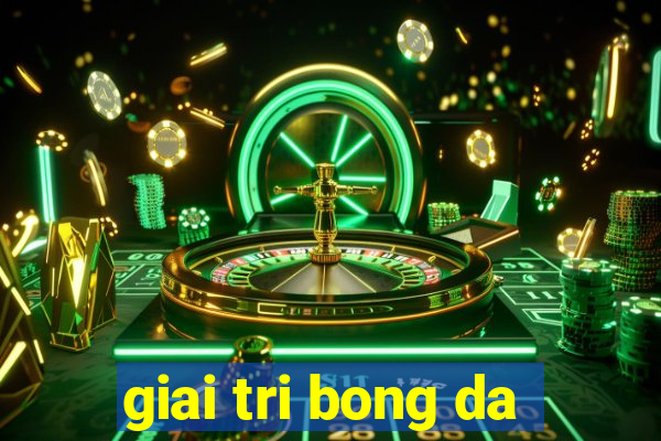 giai tri bong da