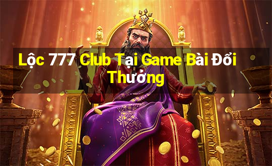 Lộc 777 Club Tại Game Bài Đổi Thưởng