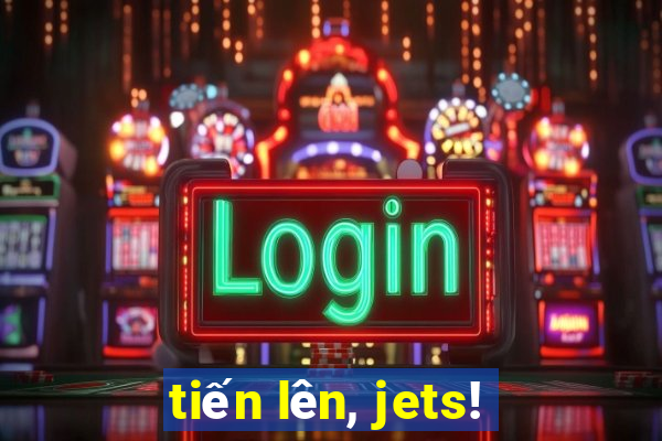 tiến lên, jets!