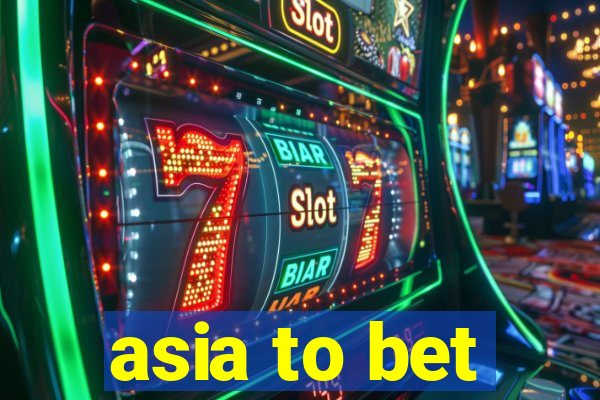 asia to bet