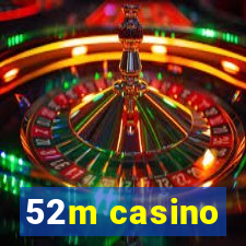 52m casino