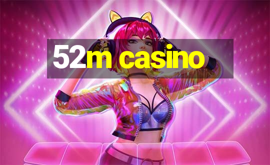 52m casino