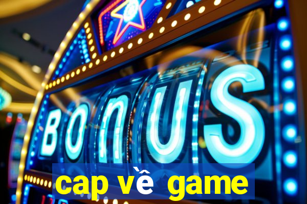 cap về game