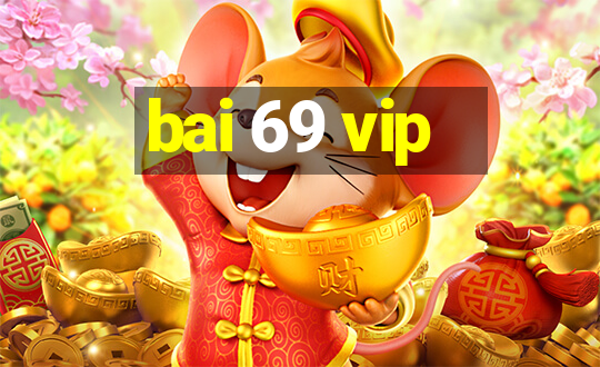 bai 69 vip