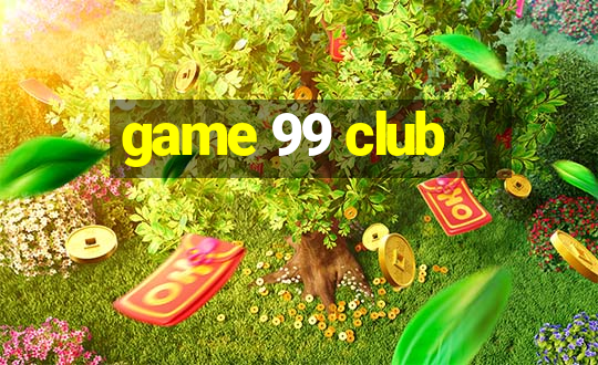 game 99 club