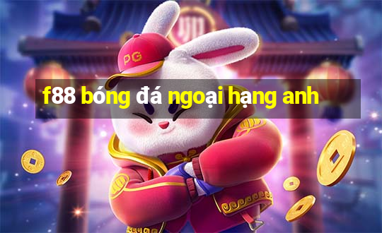 f88 bóng đá ngoại hạng anh