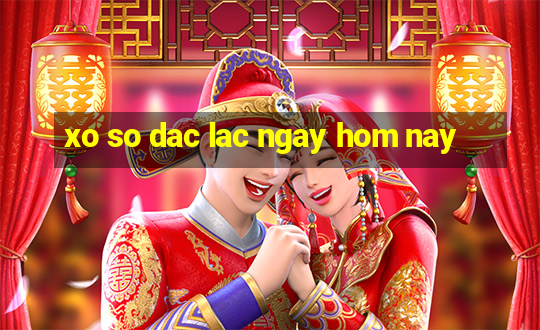 xo so dac lac ngay hom nay