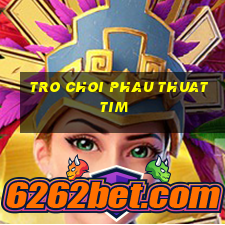 tro choi phau thuat tim