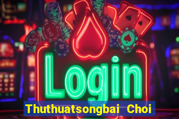 Thuthuatsongbai Choi Game Đánh Bài