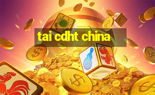 tai cdht china