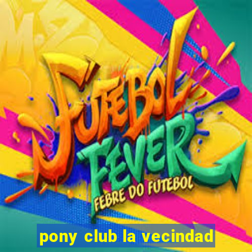 pony club la vecindad