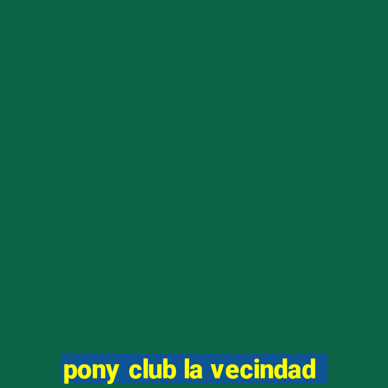 pony club la vecindad