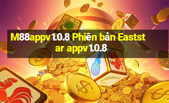 M88appv1.0.8 Phiên bản Eaststar appv1.0.8