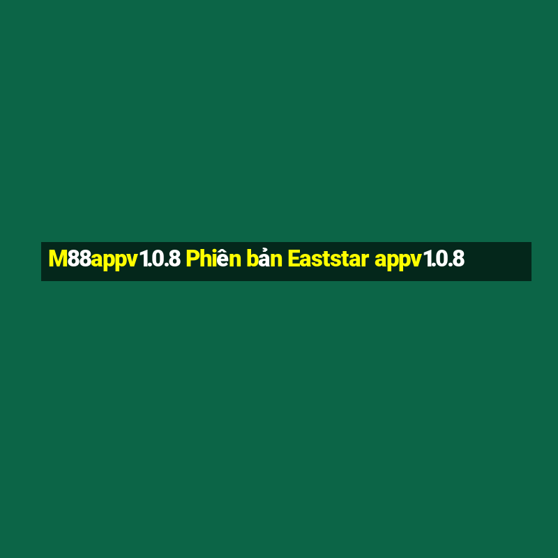 M88appv1.0.8 Phiên bản Eaststar appv1.0.8