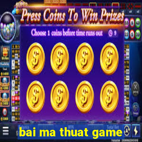 bai ma thuat game