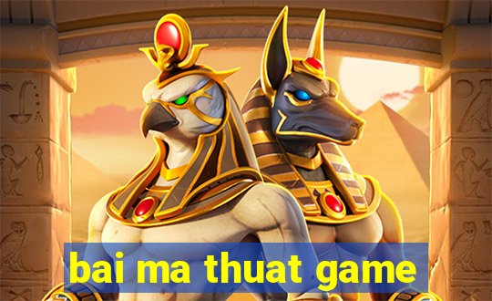 bai ma thuat game