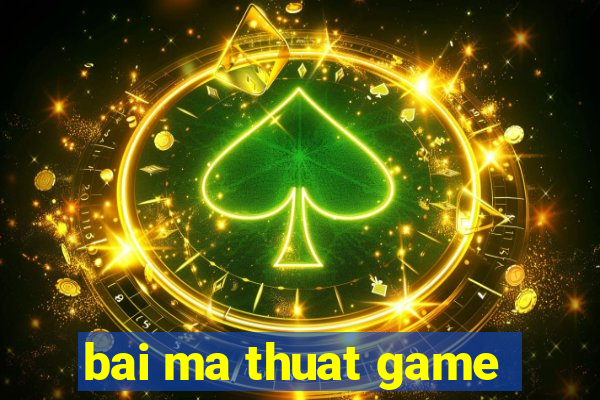 bai ma thuat game