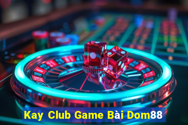 Kay Club Game Bài Dom88