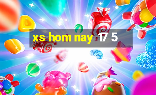 xs hom nay 17 5