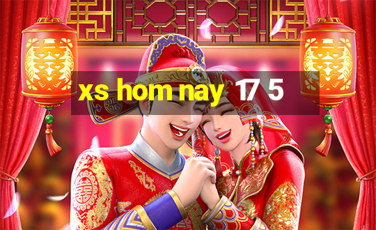 xs hom nay 17 5