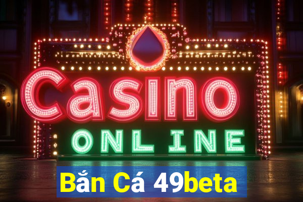 Bắn Cá 49beta