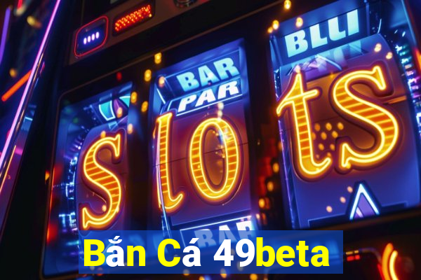 Bắn Cá 49beta