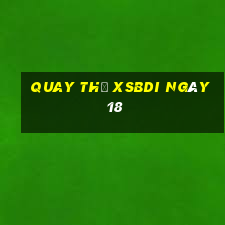 Quay thử XSBDI ngày 18