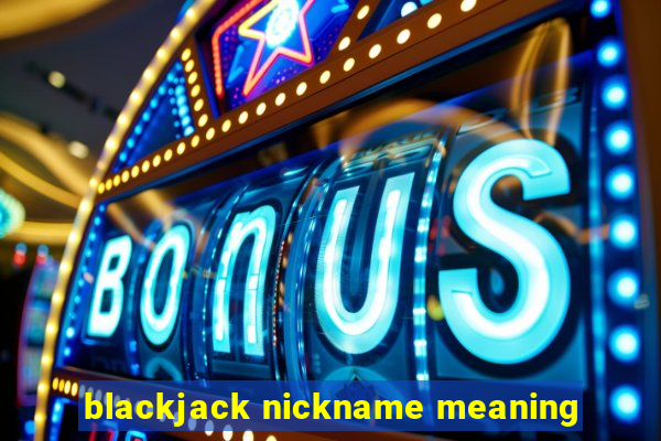 blackjack nickname meaning