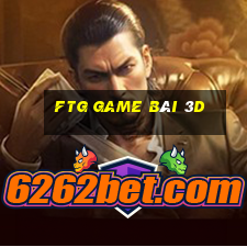 FTG GAME BÀI 3D