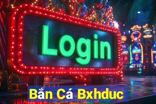 Bắn Cá Bxhduc