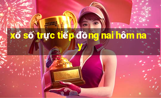 xổ số trực tiếp đồng nai hôm nay